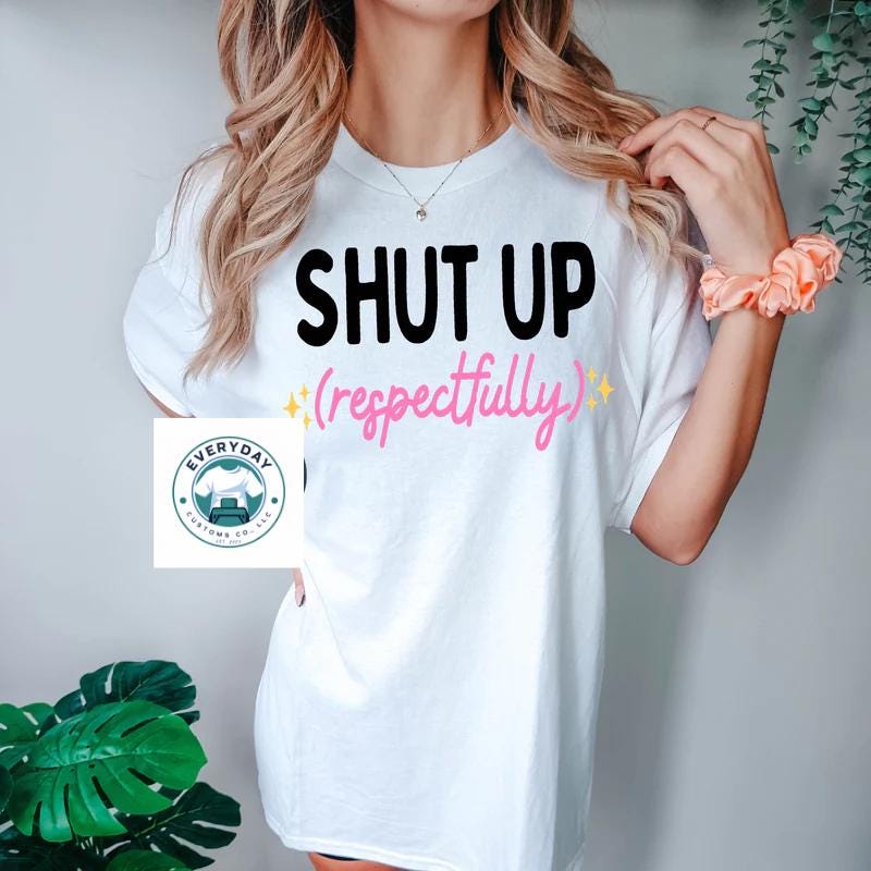 Everyday Customs Co. Shut Up Respectfully Graphic Tee - Soft Unisex Cotton T-Shirt | Everyday Customs Co. - T-Shirts