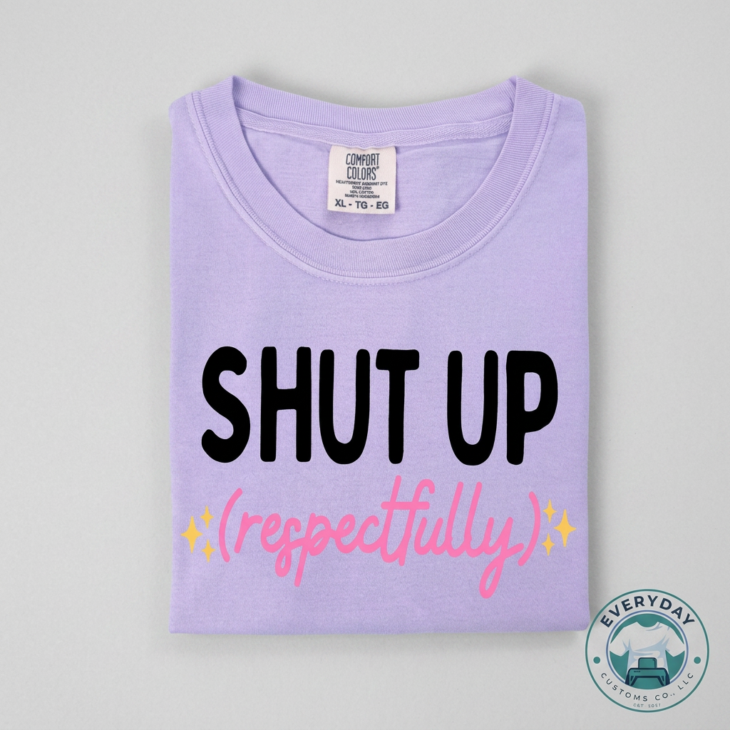 Everyday Customs Co. Shut Up Respectfully Graphic Tee - Soft Unisex Cotton T-Shirt | Everyday Customs Co. - T-Shirts